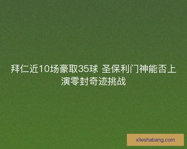 拜仁近10场豪取35球 圣保利门神能否上演零封奇迹挑战